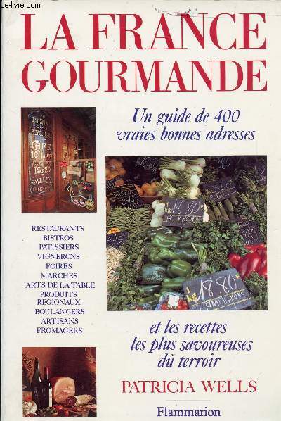 LA FRANCE GOURMANDE - UN GUIDE DE 400 VRAIES BONNES ADRESSES ET LES RECETTES SAVOUREUSES DU TERROIR