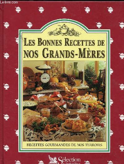 LES BONNES RECETTES DE NOS GRANDS MERES - RECETTES GOURMANDES DE NOS TERROIRS // SOMMAIRE : SOUPES ET POTAGES - ENTREES FROIDES -ENTREES CHAUDES - LEGUMES ET GARNITURES - VOLAILLE ET GIBIER ETC