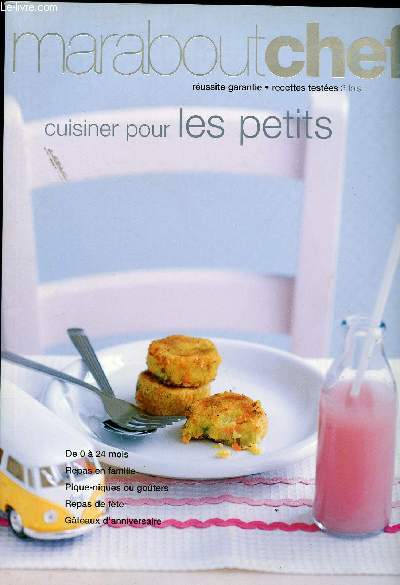 MARABOUTCHEF - CUISINER POUR LES PETITS - DE 0 A 24 MOIS - REPAS EN FAMILLE - PIQUE NIQUES OU GOUTERS - REPAS DE FETE - GATEAUX D ANNIVERSAIRE