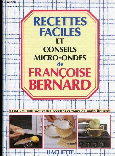RECETTES FACILES ET CONSEILS MICRO ONDES DE FRANCOISE BERNARD / TOME 2 : 1000 NOUVELLES RECETTES ET TOURS DE MAIN ILLUSTRES