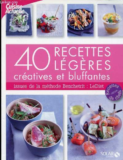 CUISINE ACTUELLE : 40 RECETTES LEGERES CREATIVES ET BLUFFANTES ISSUES DE LA METHODE BENCHERIT : LEDIET