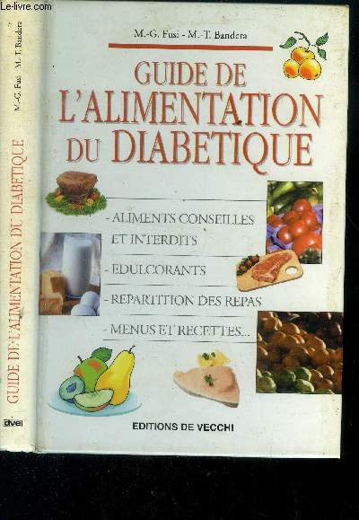 Guide de l'alimentation du diabtique : Aliments conseills et interdits, Edulcorants, Rpartition des repas, Menus et recettes