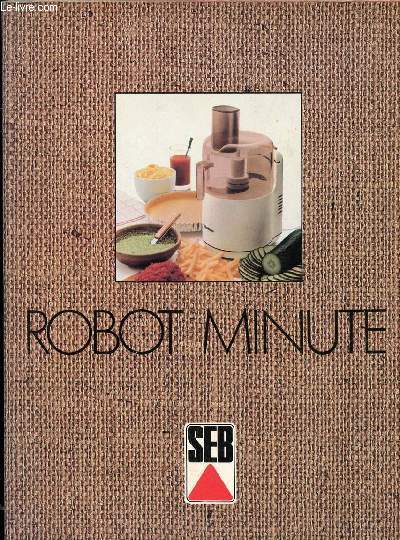 ROBOT MINUTE // SOMMAIRE : HORS D OEUVRES - ENTREES - LES POTAGES - LES FARCES - BEURRES ET SAUCES - LES DESSERTS - LES ALIMENTS POUR BEBE - LES PETITS TRUCS ETC