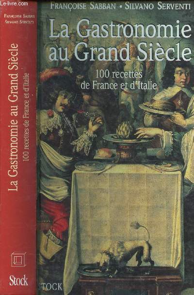 LA GASTRONOMIE AU GRAND SIECLE - 100 RECETTES DE FRANCE ET D ITALIE