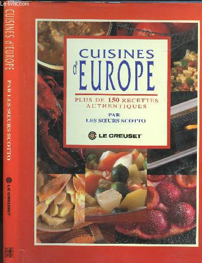 LE CREUSET - CUISINES D EUROPE - PLUS DE 150 RECETTES AUTHENTIQUES - LES SOEURS SCOTTO