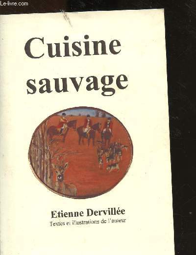 CUISINE SAUVAGE : Terrines et entres - poissons et crustacs - Sauces et ragots - Rpables et rts - Potagres et champignons -Douceurs et confitures - Grands vins  petits prix