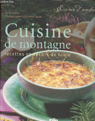 CUISINE DE MONTAGNE - RECETTES ET DECORS DE TABLE - CUISINE D AMBIANCE