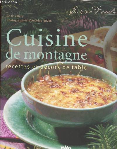 CUISINE DE MONTAGNE - RECETTES ET DECORS DE TABLE - CUISINE D AMBIANCE