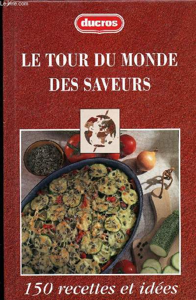 LE TOUR DU MONDE DES SAVEURS -150 RECETTES ET IDEES