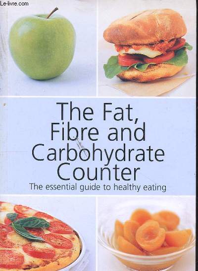 THE FAT, FIBRE CARBOHYDRATE COUNTER - THE ESSENTIAL GUIDE TO HEALTHY EATING