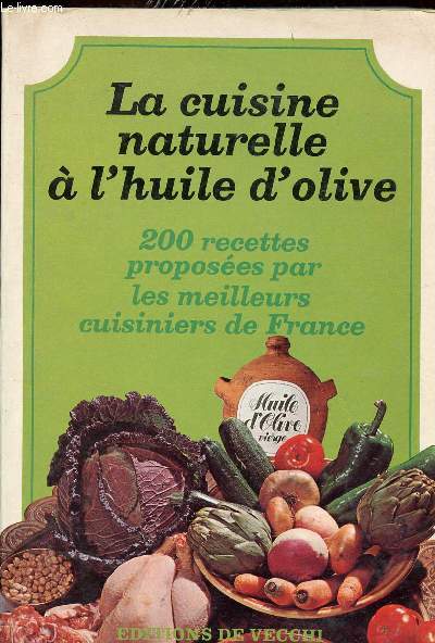 LA CUISINE NATURELLE A L HUILE D OLIVE - 200 RECETTES PROPOSEES PAR LES MEILLEURS CUISINIERS DE FRANCE