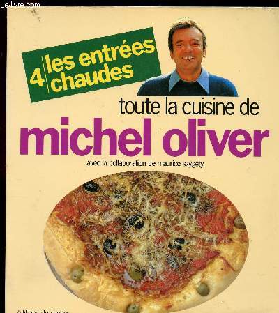 TOUTE LA CUISINE DE MICHEL OLIVER / 4 - LES ENTREES CHAUDES