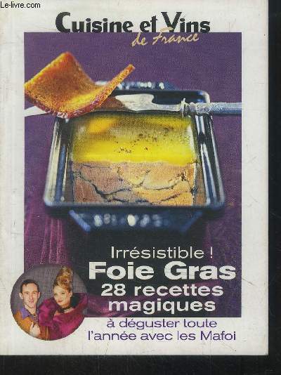 Cuisine et Vins de France : Irresistinle ! Foie Gras : 28 recettes magiques