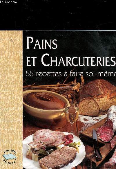 PAINS ET CHARCUTERIES - 55 RECETTES A FAIRE SOI MEME