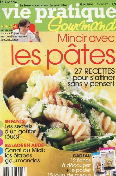 VIE PRATIQUE - N81- 17 MARS 2006 - GOURMAND- MINCIR AVEC LES PATES / 27 RECETTES POUR S AFFINER SANS Y PENSER, CANAL DU MIDI : LES ETAPES GOURMANDES, LES RECETTES D UN GOUTER REUSSI -