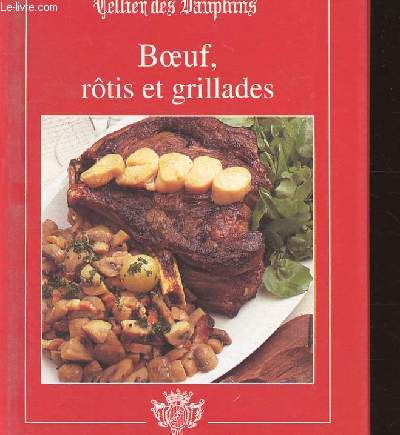 LES BONNES RECETTES DU CELLIER DES DAUPHINS - BOEUF, ROTIS ET GRILLADES