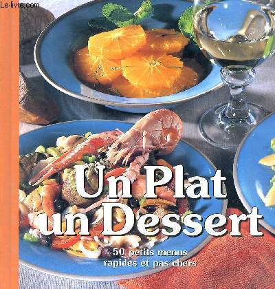 UN PLAT UN DESSERT - 50 PETITS MENUS RAPIDES ET PAS CHERS