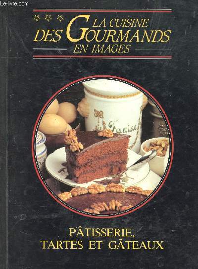LA CUISINE DES GOURMANDS EN IMAGES - PATISSERIE, TARTES ET GATEAUX