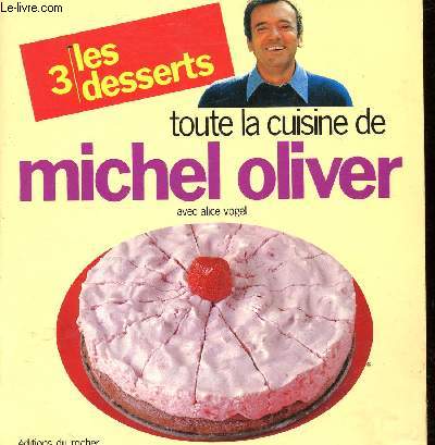 TOUTE LA CUISINE DE MICHEL OLIVER - 3/ LES DESSERTS