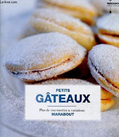 PETITS GATEAUX - PLUS DE 100 RECETTES ET VARIATIONS