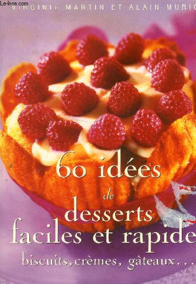 60 ides de desserts faciles et rapides : biscuits, crmes, gteaux