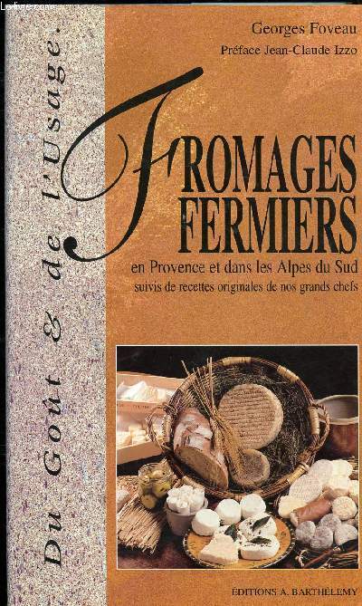 DU GOUT ET DE L USAGE : FROMAGES FERMIERS UN PROVENCE ET DANS LES ALPES DU SEUD SUIVIS DE RECETTES ORIGINALES DE NOS GRANDS CHEFS