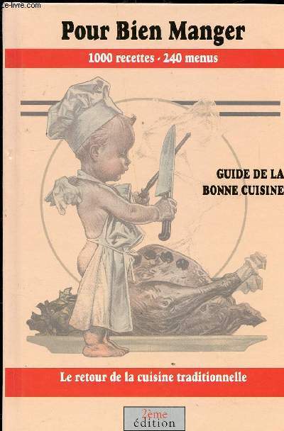 POUR BIEN MANGER - 100 RECETTES 240 MENUS - GUIDE DE LA BONNE CUISINE - LE RETOUR DE LA CUISINE TRADITIONNELLE