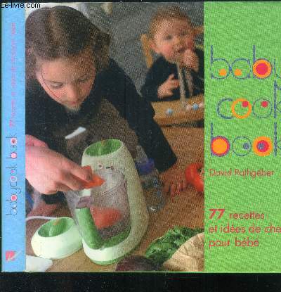 Baby cook book : 77 recettes et ides de chef pour bb.