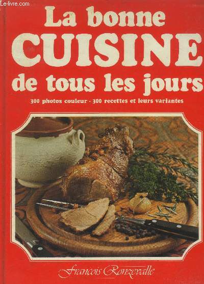 La bonne cuisine de tous les jours : Plus de 400 ides de bonne cuisine pour tous les jours toutes illustres en couleur