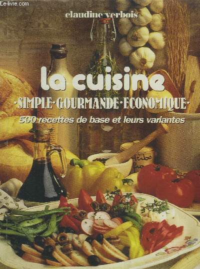 La cuisine simple, gourmande, conomique :500 recettes de base et leur s variantes