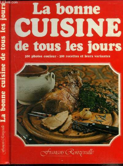 La bonne cuisine de tous les jours : Plus de 400 ides de bonne cuisine pour tous les jours toutes illustres en couleur