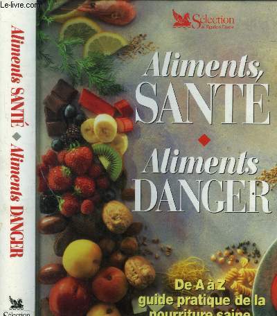 Aliments sant, aliments danger : de A  Z, guide pratique de la nourriture saine