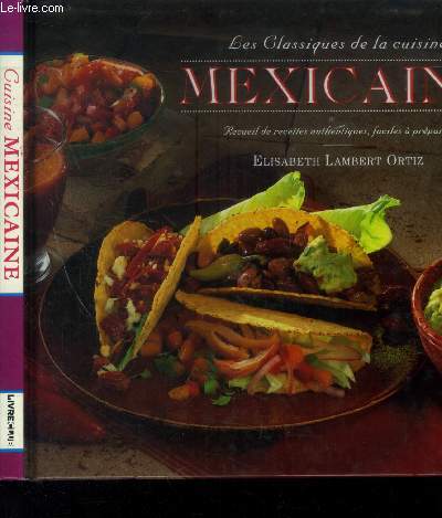 Les classiques de la cuisine mexicaine : Recueil de recettes authentiques, faciles  prparer
