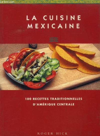 La cuisine mexicaine : 100 recettes traditionnelles d'Amrique centrale