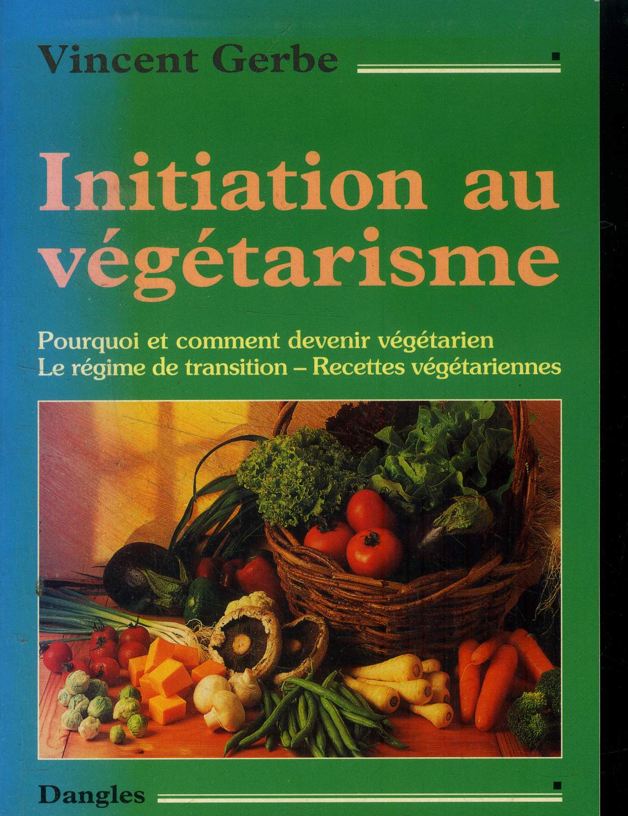 Initiation au vgtarisme Pourquoi et comment devenir vgtarien - Le rgime de transition - Recettes vgtariennes