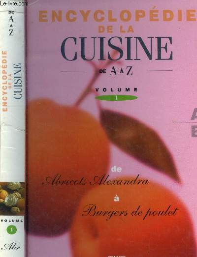 L'encyclopdie de la cuisine de A  Z - Tome 1 : D'Abricots Alexandra  Burgers au poulet : Agneau  la turque, anchoade, bar  la meunire, beignets de lgumes, blinis au caviar, bombine, brochettes de moules, brochettes de fruits au caramel,etc.