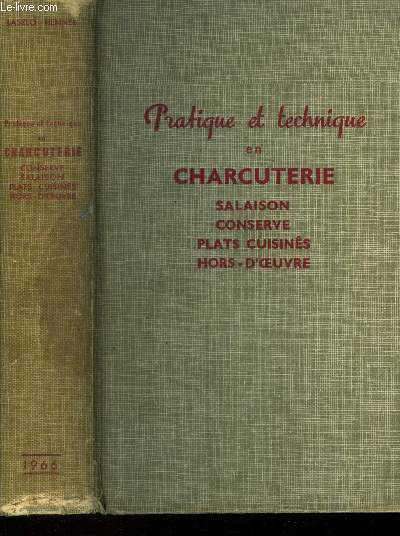 Pratique et technique en charcuterie : Salaison, conserve, plats cuisin, hors d'oeuvre : Cervelas de Lyon, boudin noir, cassoulet  la mode de toulouse, pt en crote, terrine de lapin de garenne, mousse de foie gras, oreilles de porc, godiveaux,etc.