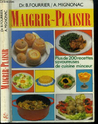 Maigrir-plaisir : Plus de 200 recettes savoureuses de cuisine minceur