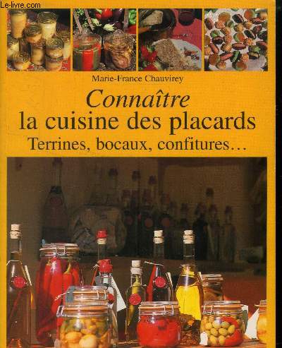 Connatre la cuisine des placards : Terrines, bocaux, confitures, vinaigres, huiles, condiments, chutneys, champignons... poissons, charcuterie, confit, foie gras ... fruits  l'alcool et au sirop, liqueurs - Gteaux secs, ptes de fruits et d'amandes...