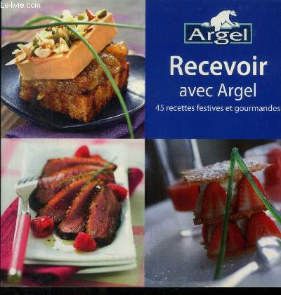 Recevoir avec Argel : 45 recettes festives et gourmandes