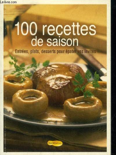 100 recettes de saison: Entres, plats, desserts pour pater vos invits