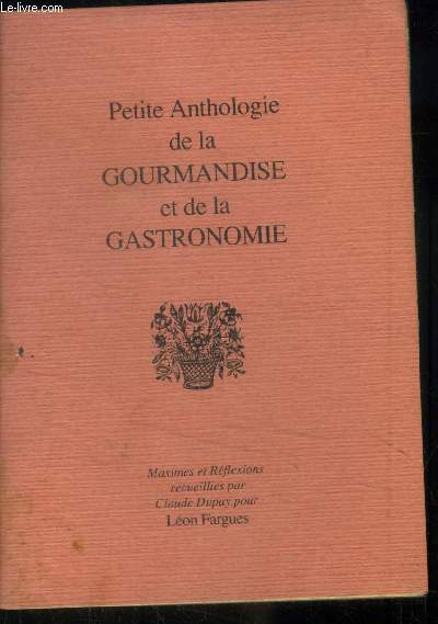 Petite anthologie de la gourmande et de la gastronomie : Maximes et rflexions recueillies par Claude Dupuy pour Lon Fargues