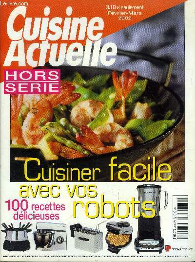 Cuisine actuelle - Hors srie - Fvrier - Mars 2002 : Cuisiner facile avce vos robots - 100 recettes dlicieuses : Gaufrier, crpire - Cuit-vapeur - Friteuse ( Wok - Raclettes, fondues - Mixeur-blender - Gril-pierrade - Micro-ondes - Robot - mixeur -etc