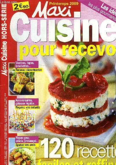 Maxi Cuisine - Hors srie - printemps 2009 : 120 recettes faciles te raffines - Verrines, tapas, brochettes : recevez dcontracte - Anniversaire, gteaux rigolos : Rgalez vos enfants - Repas grec, crole provenal : patez vos amis,etc.