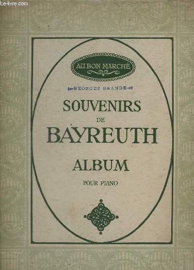 SOUVENIRS DE BAYREUTH - ALBUM POUR PIANO : CHANT DE CONCOURS DE WALTHER / VALSE DES APPRENTIS / HANS SACHS ET EVA / ENTREE DES CORPORATIONS / CORTEGE DES DIEUX AU WALHALL / LES ADIEUX DE WOTAN / TRIO DES FILLES DU RHIN / CHANT D'AMOUR DE SIEGFRIED ...