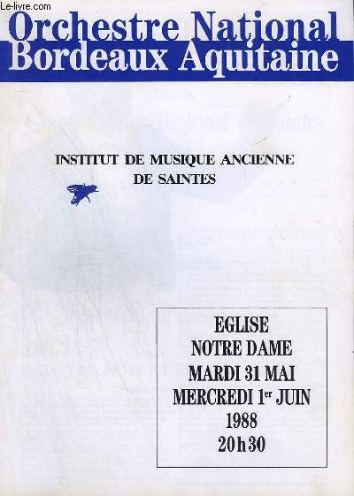 PROGRAMME DE L'ORCHESTRE NATIONAL BORDEAUX AQUITAINE - INSTITUT DE MUSIQUE ANCIENNE DE SAINTES - EGLISES NOTRE DAME MARDI 31 MAI MERCREDI 1 JUIN 1988 A 20H30.