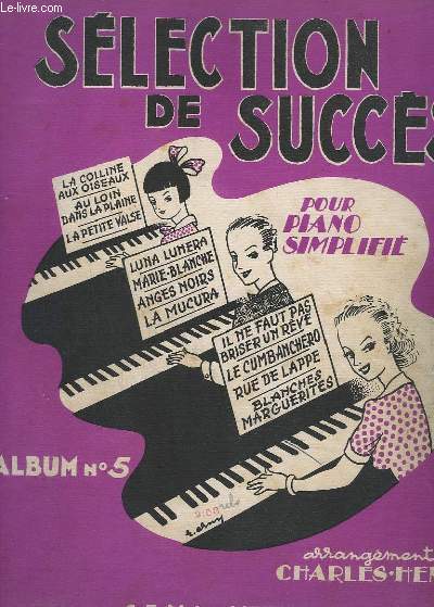 SELECTION DE SUCCES - POURP IANO SIMPLIFE - ALBUM N5 - LA COLLINE AUX OISEAUS + AU LOIN DANS LA PLAINE + LA PETITE VALSE + LUNA LUNERA + MARIE BLANCHE + ANGES NOIRS + LA MUCURA + IL NE FAUT PAS BRISER UN REVE + LE CUMBANCHERO + RUE DE LAPPE...