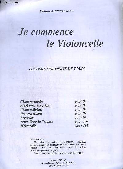 JE COMMENCE LE VIOLONCELLE - ACOMPAGNEMENT DE PIANO.- CHANT POPULAIRE + AINSI FONT, FONT, FONT + CHANT RELIGIEUX + UN GROS MATOU + BERCEUSE + PETITE FLEUR DE L'ESPACE + MELANCOLIE.