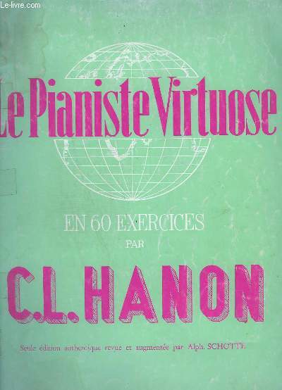 LE PIANISTE VIRTUOSE - EN 60 EXERCICES CALCULES POUR ACQUERIR L'AGILITE, L'INDEPENDANCE, LA FORCE ET LA PLUS PARFAITE EGALITE DES DOIGTS AINSI QUE LA SOUPLESSE DES POIGNETS.