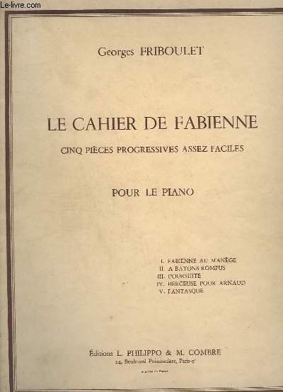 LE CAHIER DE FABIENNE - 5 PIECES PROGRESSIVES ASSEZ FACILES POUR LE PIANO - FABIENNE AU MANEGE + A BATONS ROMPUS + POURSUITE + BERCEUSE POUR ARNAUD + FANTASQUE.